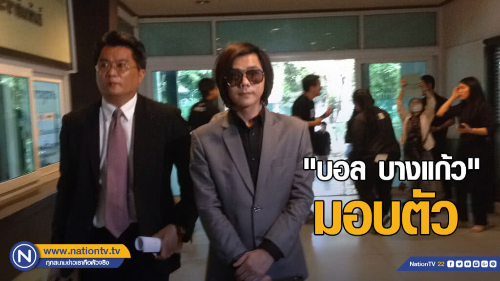 "บอล บางแก้ว" มอบตัว หลังมีข่าวออกหมายจับ
