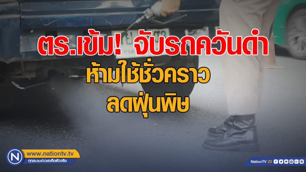 ตร.เข้ม! จับรถควันดำห้ามใช้ชั่วคราว ลดฝุ่นพิษ