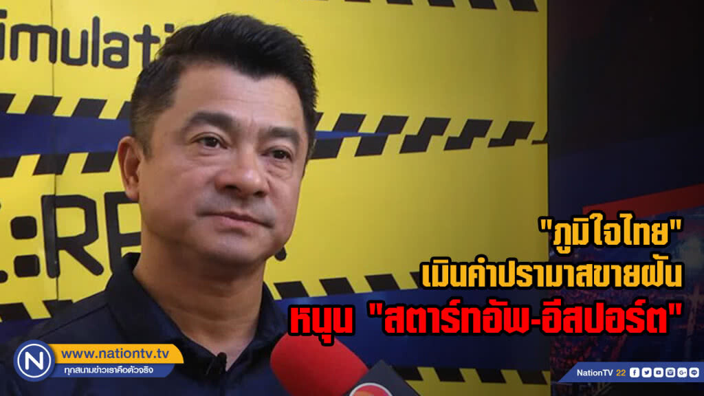 "ภูมิใจไทย" เมินคำปรามาสขายฝัน ลุยนโยบาย "สตาร์ทอัพ" ส่งเสริม e-sport เพื่อคนรุ่นใหม่