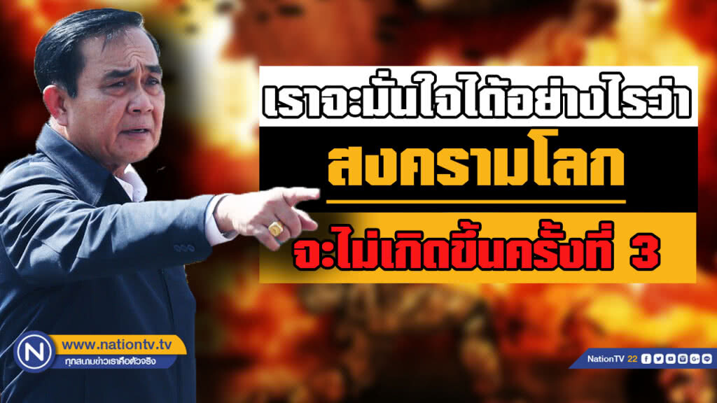 "บิ๊กตู่" ย้ำมีเจ้าหน้าที่รับใช้ปชช. อย่าชะล่าใจว่าจะไม่เกิดสงครามโลกครั้งที่ 3 "บิ๊กตู่" ย้ำมีเจ้าหน้าที่รับใช้ปชช. อย่าชะล่าใจว่าจะไม่เกิดสงครามโลกครั้งที่ 3