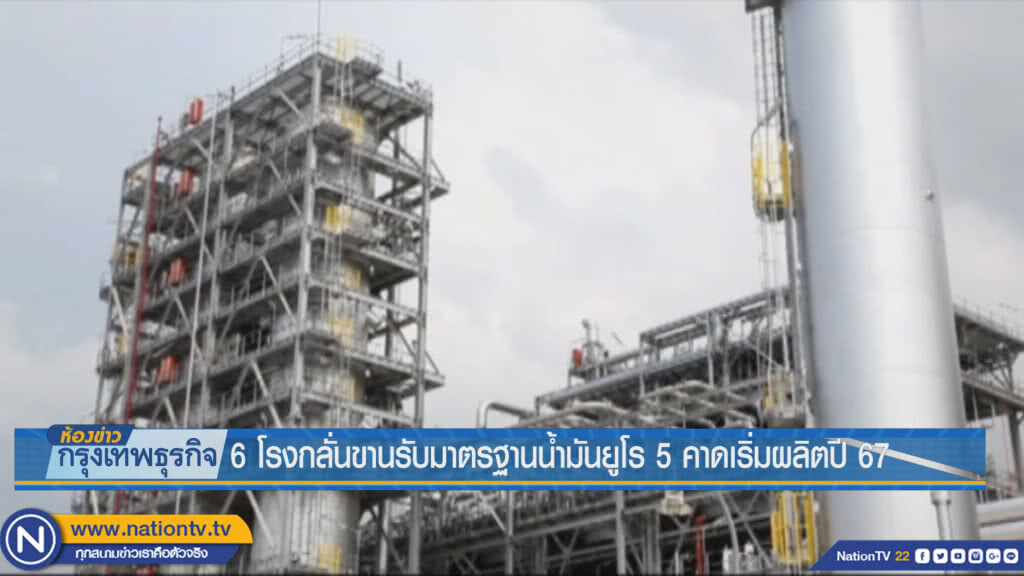 6 โรงกลั่นขานรับมาตรฐานน้ำมันยูโร 5 คาดเริ่มผลิตปี 67