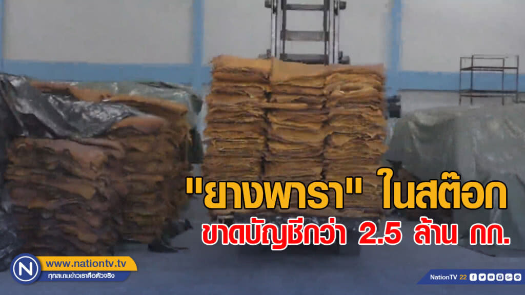 "ยางพารา" ในสต๊อก ขาดบัญชีกว่า 2.5 ล้าน กก.
