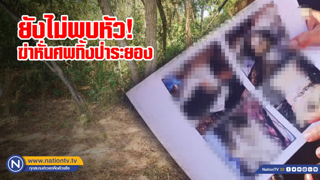 ยังไม่พบหัว คดีฆ่าหั่นศพ ชำแหละ 8 ชิ้น ทิ้งป่าระยอง