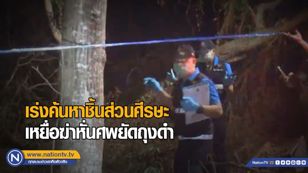 เร่งค้นหาชิ้นส่วนศีรษะ ชายนิรนามถูกฆ่าหั่นศพยัดถุงดำ
