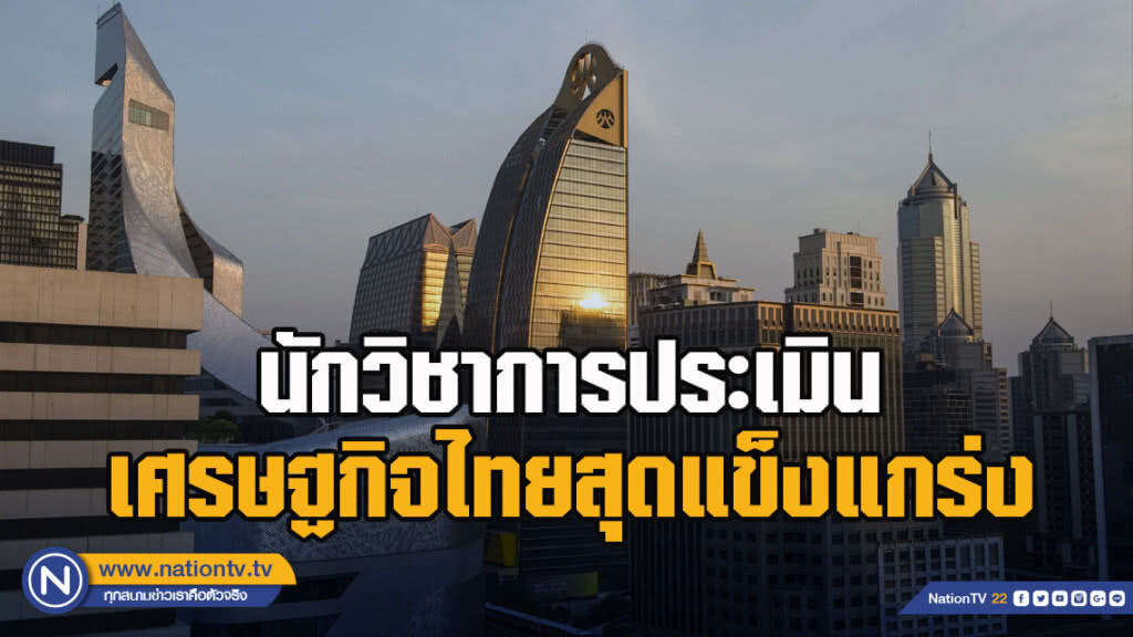 นักวิชาการประเมินเศรษฐกิจไทยสุดแข็งแกร่ง