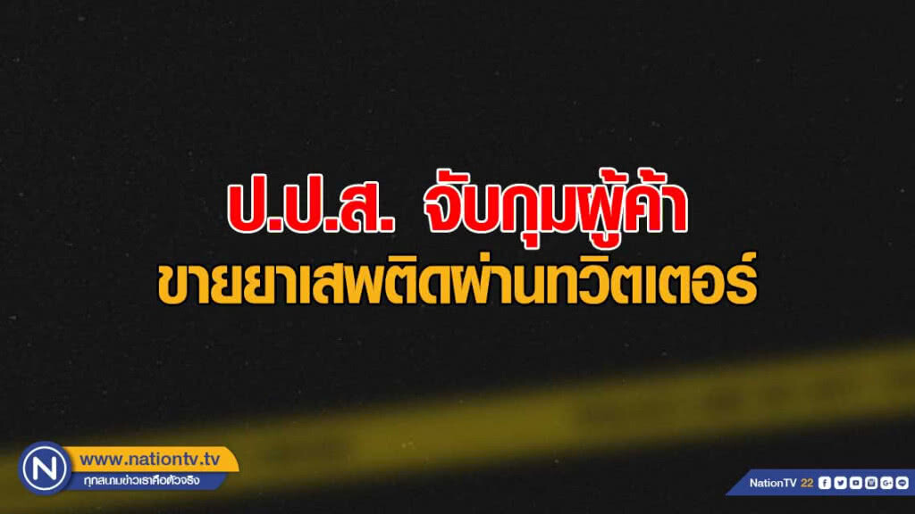 ป.ป.ส. จับกุมผู้ค้า ขายยาเสพติดผ่านทวิตเตอร์ ป.ป.ส. จับกุมผู้ค้า ขายยาเสพติดผ่านทวิตเตอร์
