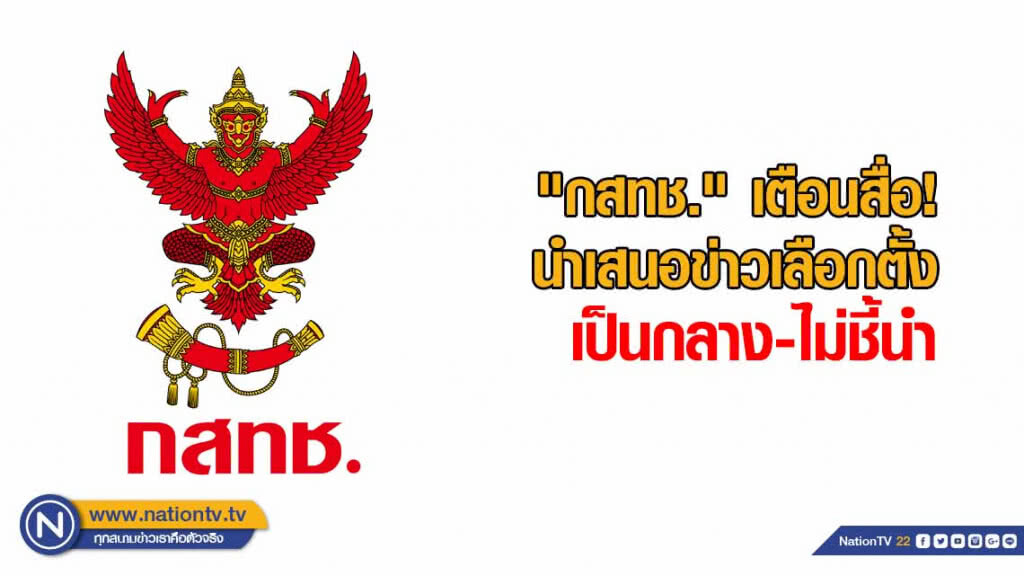 "กสทช​." เตือนสื่อ! นำเสนอข่าวเลือกตั้ง​เป็นกลาง​-ไม่ชี้นำ​ ขัด​ ม.37