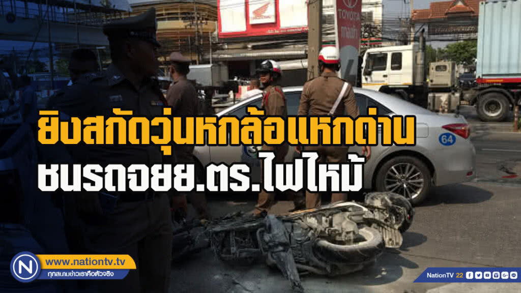 ยิงสกัดวุ่นหกล้อแหกด่าน ชนรถจยย.ตร.ไฟไหม้