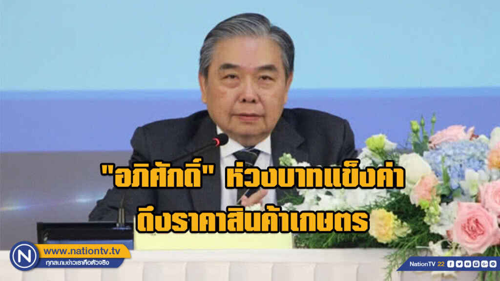 "อภิศักดิ์" ห่วงบาทแข็งค่า ดึงราคาสินค้าเกษตร "อภิศักดิ์" ห่วงบาทแข็งค่า ดึงราคาสินค้าเกษตร