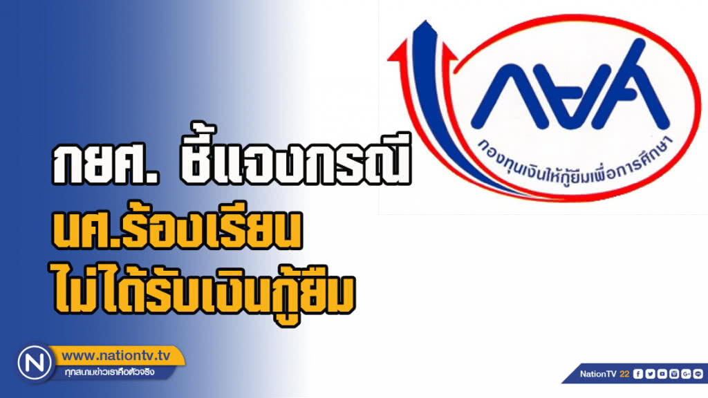 กยศ. ชี้แจงกรณีนักศึกษาร้องเรียนไม่ได้รับเงินกู้ยืม