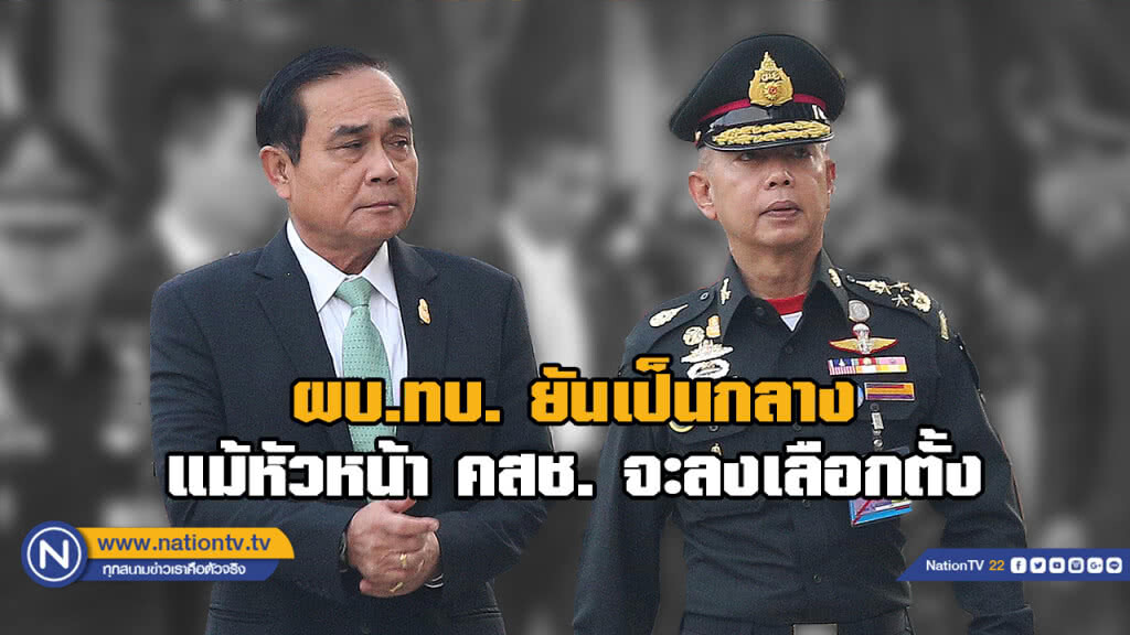 "บิ๊กแดง" ยันเป็นกลางทางการเมือง แม้ "บิ๊กตู่" จะลงสนามเลือกตั้งชิงเก้าอี้นายกฯ