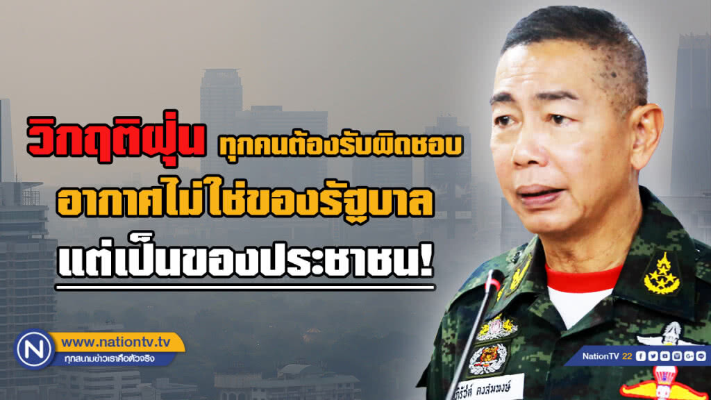 "บิ๊กแดง" ลั่น วิกฤติฝุ่นทุกคนต้องรับผิดชอบ อากาศไม่ใช่ของ "รัฐบาล" แต่เป็นของประชาชน