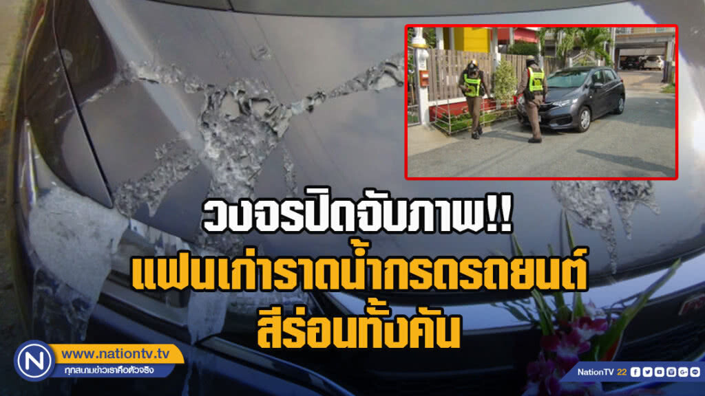 วงจรปิดจับภาพ!! แฟนเก่าราดน้ำกรดรถยนต์สีร่อนทั้งคัน