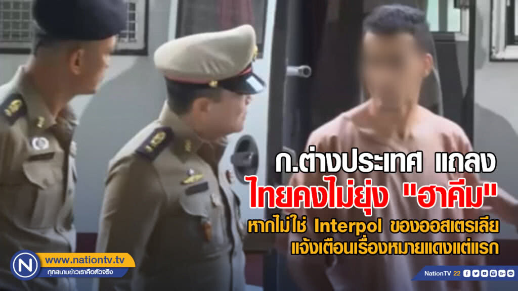 ก.ต่างประเทศ แถลง ไทยคงไม่ยุ่ง "ฮาคีม" หากไม่ใช่ Interpol ของออสเตรเลีย แจ้งเตือนเรื่องหมายแดงแต่แรก