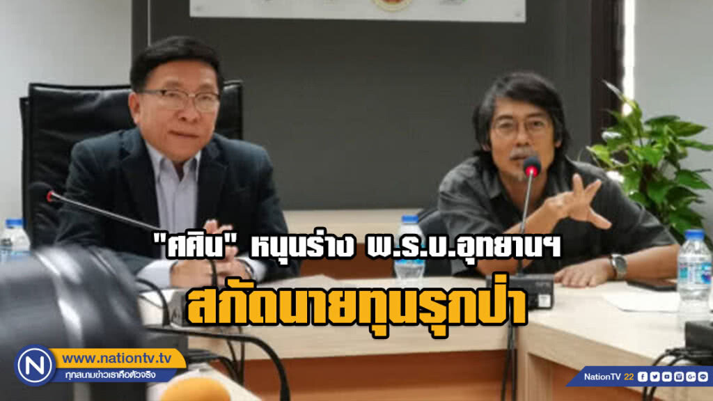 "ศศิน" หนุนร่าง พ.ร.บ.อุทยานฯ สกัดนายทุนรุกป่า