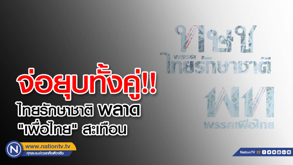 จ่อยุบทั้งคู่!!ไทยรักษาชาติ พลาด"เพื่อไทย" สะเทือน