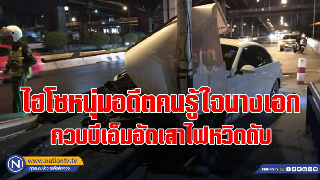 ไฮโซหนุ่มอดีตคนรู้ใจนางเอก ควบบีเอ็มอัดเสาไฟหวิดดับ