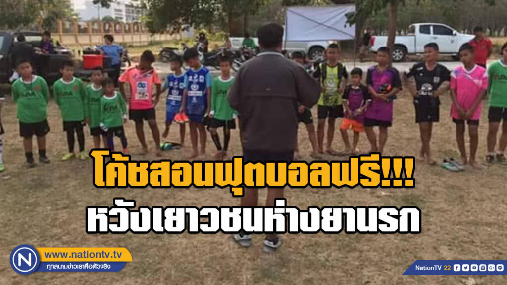 โค้ชสอนฟุตบอลฟรี!!! หวังเยาวชนห่างยานรก วอนผู้ใจบุญช่วยอุปกรณ์ฝึกสอน