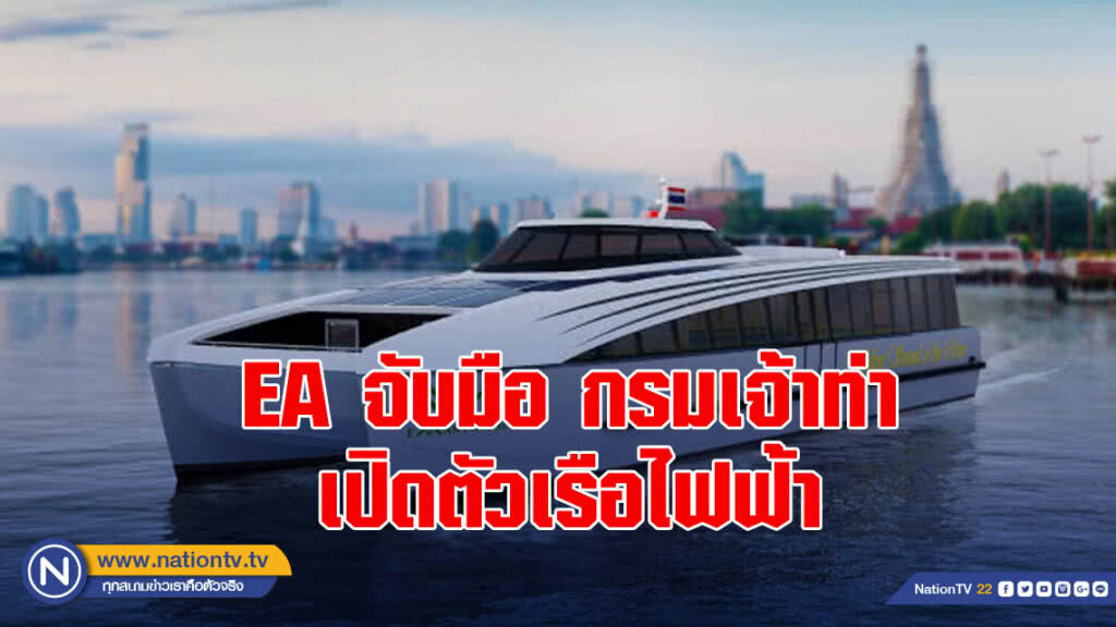 EA จับมือ กรมเจ้าท่าเปิดตัวเรือไฟฟ้าพร้อมเปิดให้บริการปลายปีนี้