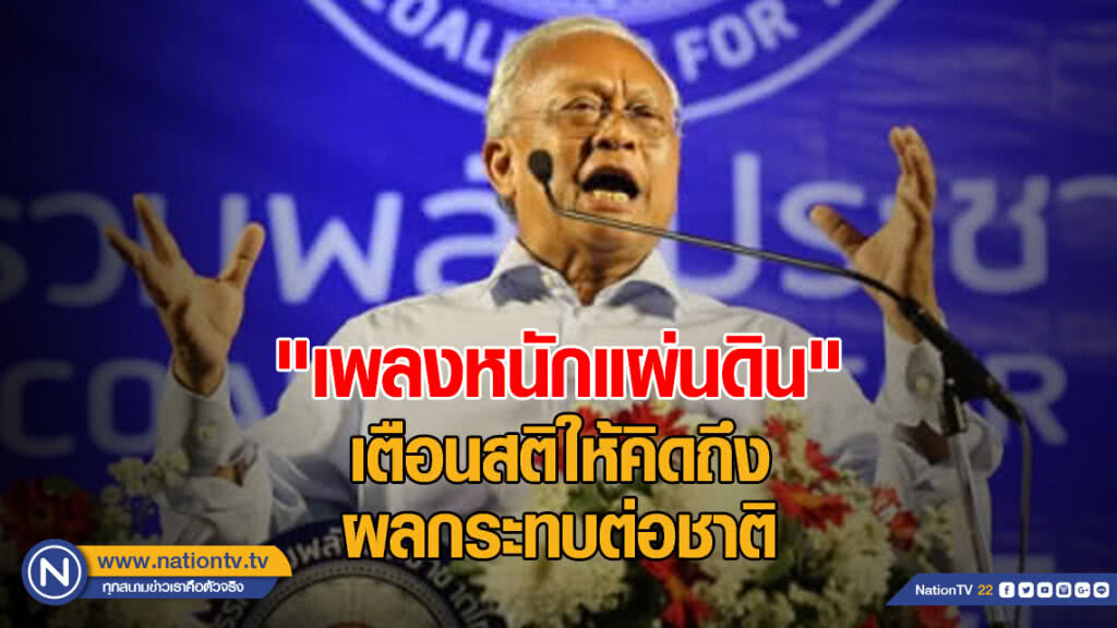 "สุเทพ" ชี้ "เพลงหนักแผ่นดิน" เตือนสติให้คิดถึงผลกระทบต่อชาติ