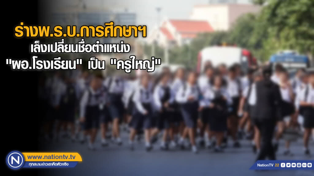 ร่างพ.ร.บ.การศึกษา​ฯ เล็งเปลี่ยน​ชื่อตำแหน่ง "ผอ.โรงเรียน"​ เป็น​ "ครูใหญ่"