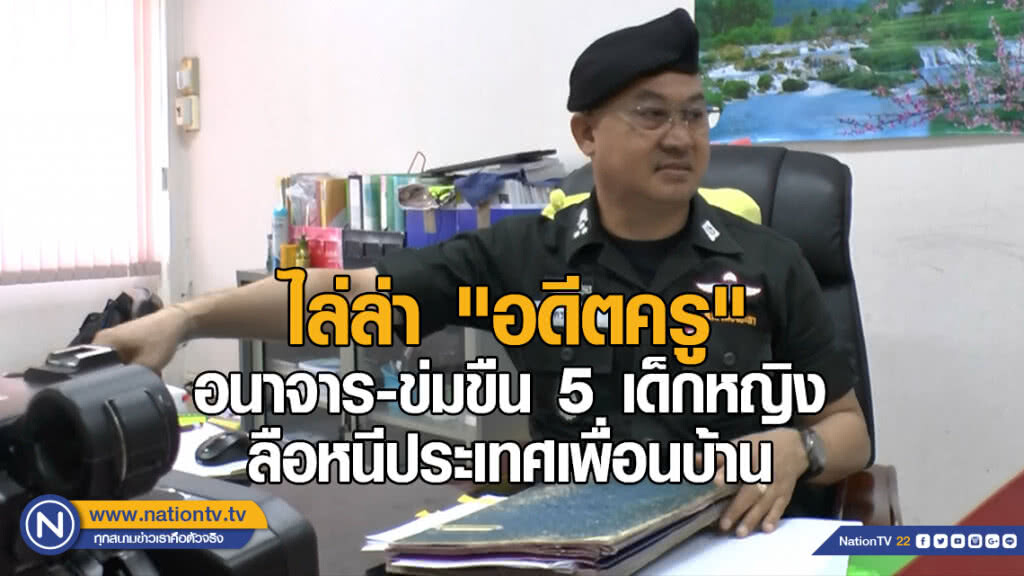 ไล่ล่า "อดีตครู" "อนาจาร-ข่มขืน" 5 เด็กหญิง ลือหนีประเทศเพื่อนบ้าน