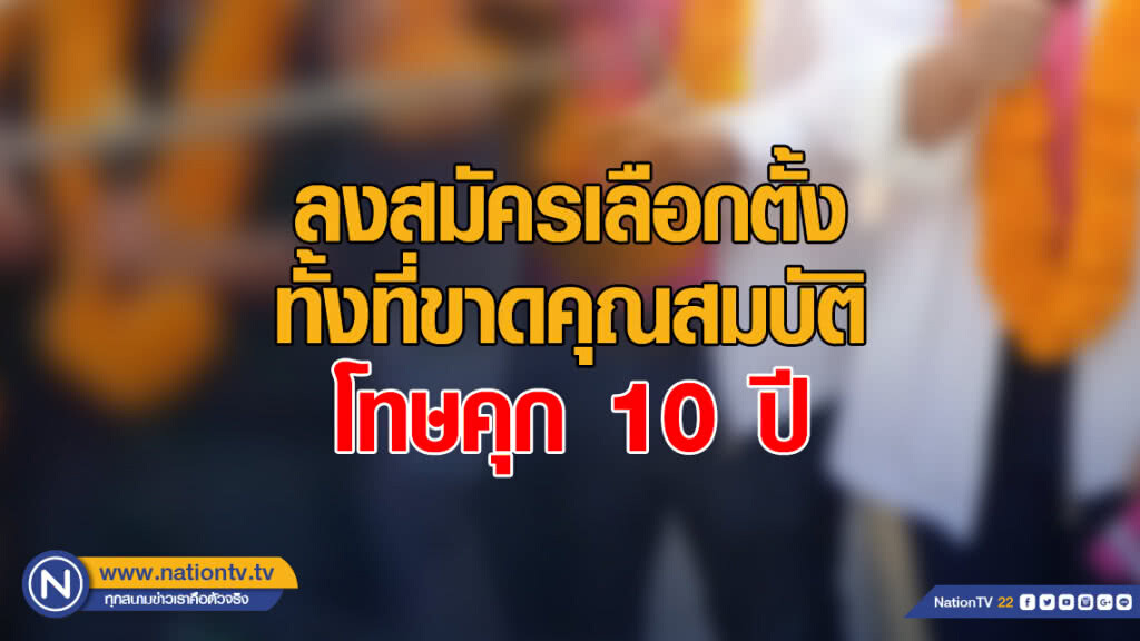 ลงสมัครเลือกตั้ง ทั้งที่ขาดคุณสมบัติ โทษคุก 10 ปี ลงสมัครเลือกตั้ง ทั้งที่ขาดคุณสมบัติ โทษคุก 10 ปี