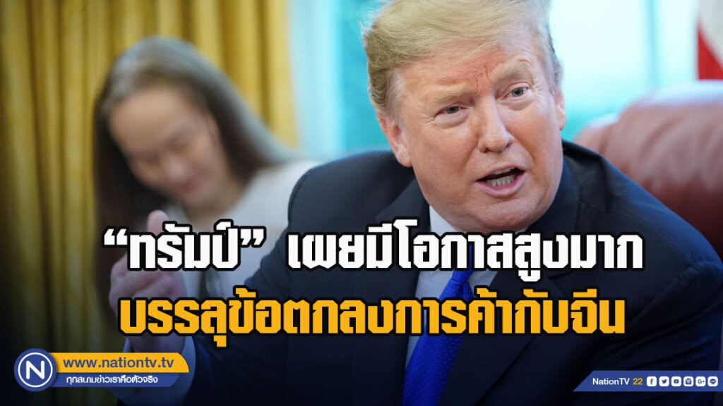 "ทรัมป์"เผยมีโอกาสสูงมากบรรลุข้อตกลงการค้ากับจีน