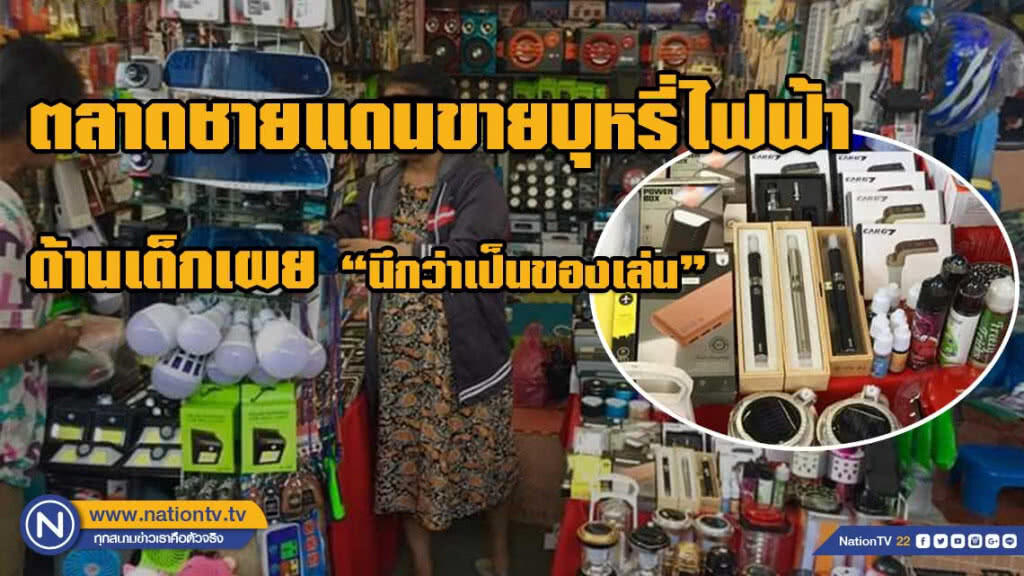 ผู้ปกครองโวย พ่อค้าตลาดชายแดนขายบุหรี่ไฟฟ้าให้เด็ก ด้านเด็กเผยนึกว่าเป็นของเล่น!
