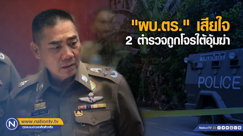 "บิ๊กแป๊ะ" เสียใจ 2 ตำรวจถูกโจรใต้อุ้มฆ่า พร้อมสั่งดูแลครอบครัว และสิทธิ์ประโยชน์อย่างเต็มที่