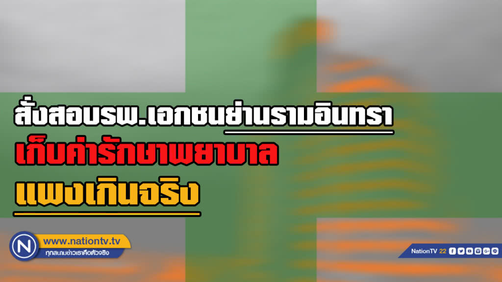 สั่งสอบ รพ.เอกชน ย่านรามอินทรา หลังถูกร้องเก็บค่ารักษาแพงเกินจริง
