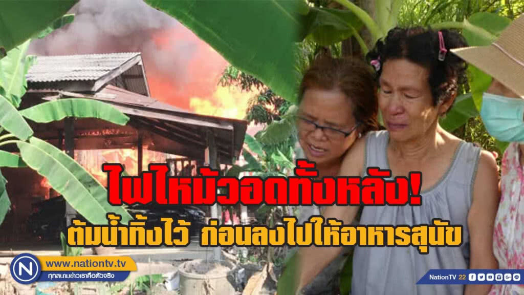 ป้าต้มน้ำทิ้งไว้ ไฟไหม้บ้านทรงไทยวอดทั้งหลัง ป้าต้มน้ำทิ้งไว้ ไฟไหม้บ้านทรงไทยวอดทั้งหลัง