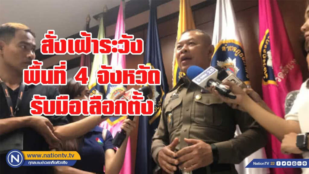 ภาค 1 เฝ้าระวัง 4 จังหวัดพื้นที่เสี่ยง รับมือเลือกตั้ง