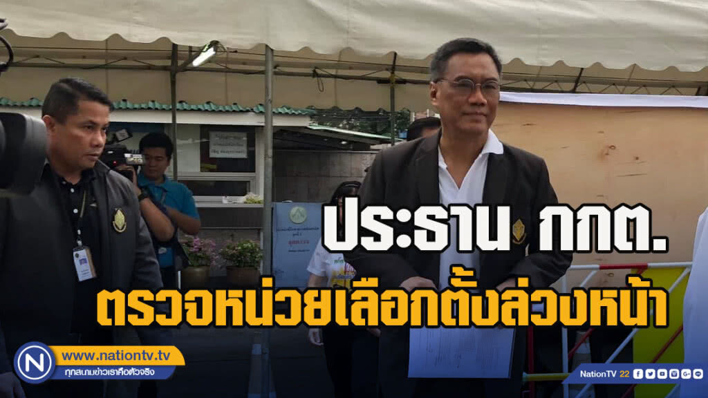 ประธาน กกต. ตรวจหน่วยเลือกตั้งล่วงหน้า ห้ามหาเสียงในเขตใกล้เคียง
