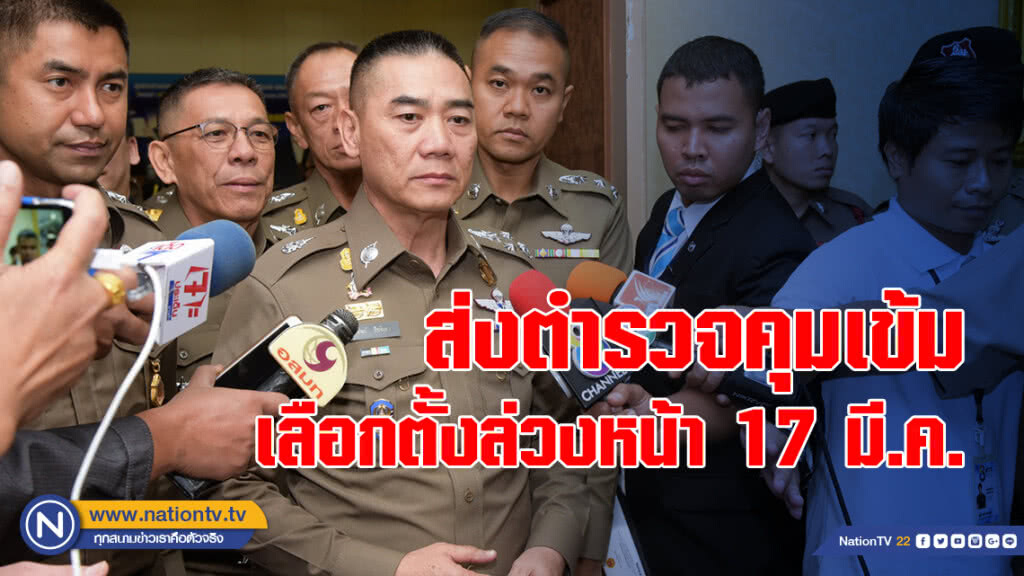 "จักรทิพย์" ส่งตำรวจคุมเข้มเลือกตั้งล่วงหน้า 17 มี.ค.