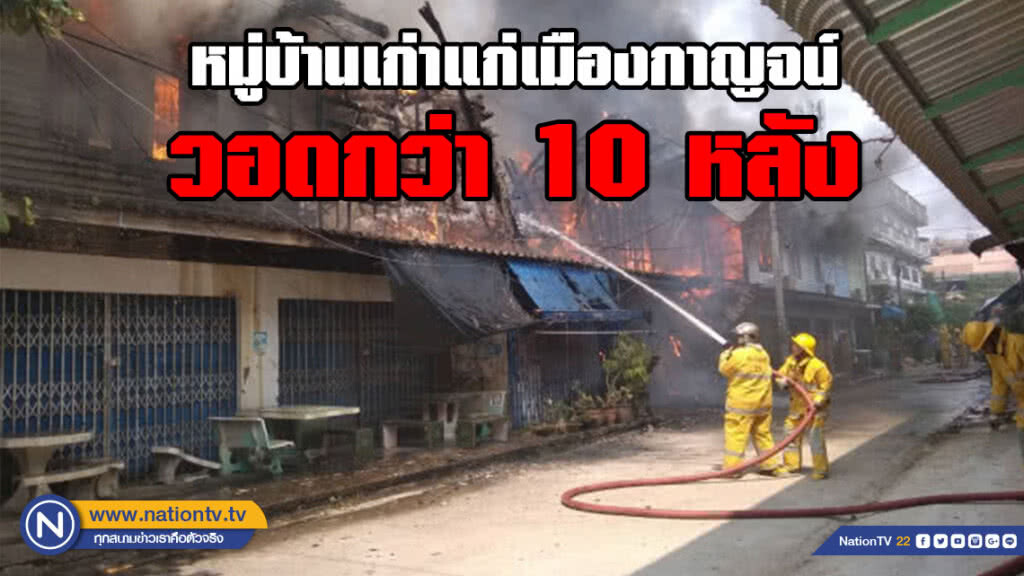 ระทึก! ไฟไหม้หมู่บ้านเก่าแก่เมืองกาญจน์ วอดกว่า 10 หลัง