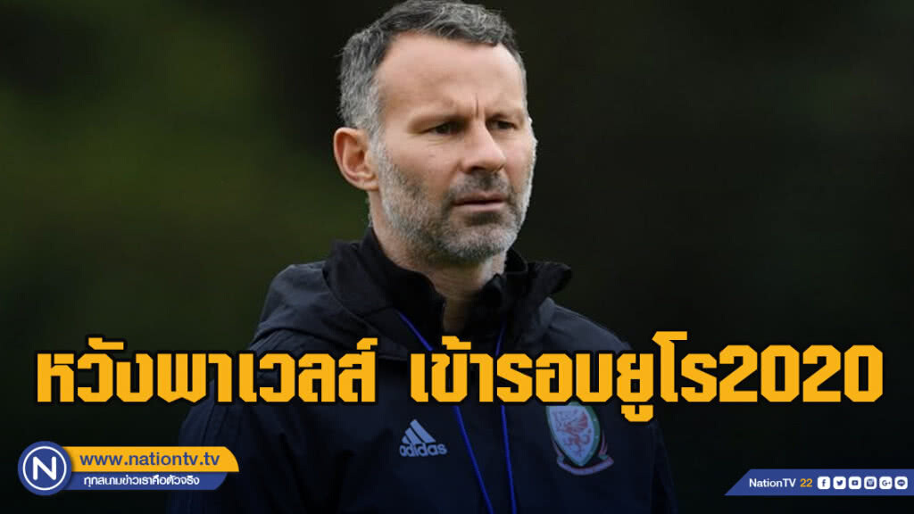ไรอัน กิ๊กส์  หวังพาทีมมังกรแดงผ่านเข้ารอบสุดท้ายในศึกยูโร 2020 ให้ได้