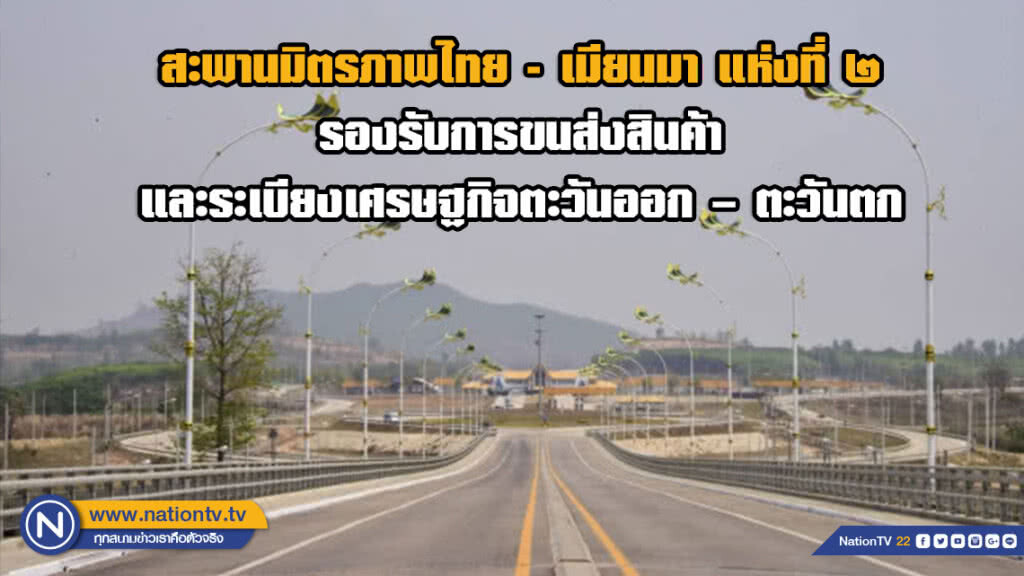 สะพานมิตรภาพไทย - เมียนมา แห่งที่ ๒ รองรับการขนส่งสินค้าและระเบียงเศรษฐกิจตะวันออก – ตะวันตก