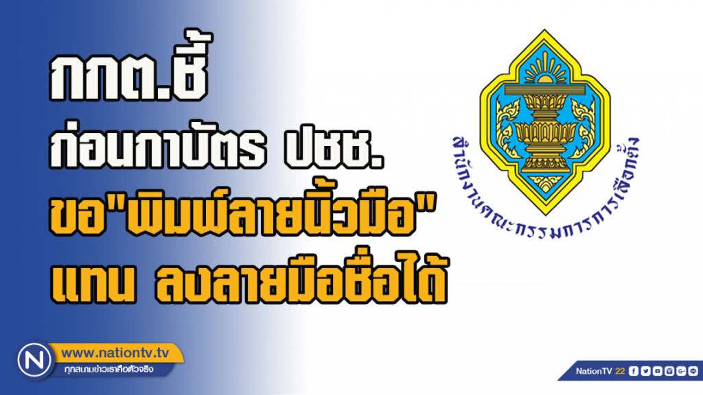 กกต.ชี้ ก่อนกาบัตร ปชช. ขอ"พิมพ์ลายนิ้วมือ" แทน ลงลายมือชื่อได้