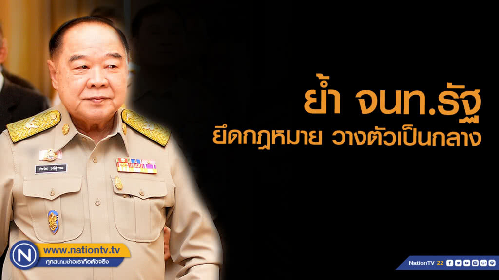 "บิ๊กป้อม" ย้ำ จนท.รัฐ ยึดกฎหมาย วางตัวเป็นกลาง "บิ๊กป้อม" ย้ำ จนท.รัฐ ยึดกฎหมาย วางตัวเป็นกลาง