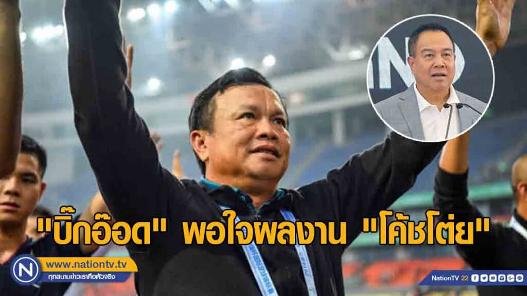 "บิ๊กอ๊อด" พอใจผลงาน "โค้ชโต่ย" ยันเปิดโอกาสคุมคิงส์คัพต่อ