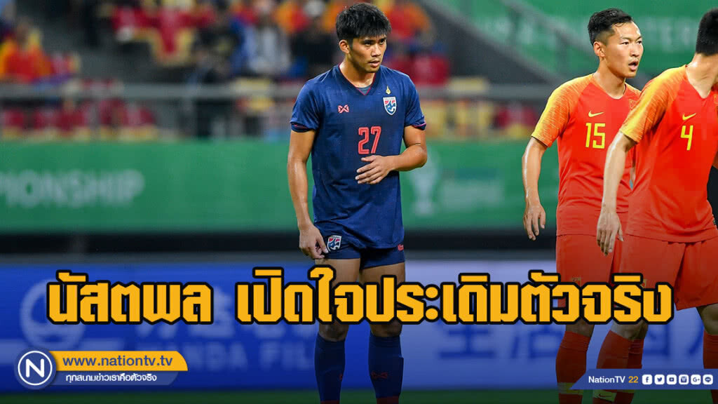 นัสตพล เปิดใจหลังประเดิมตัวจริง ช้างศึก ชนะ จีน 1-0