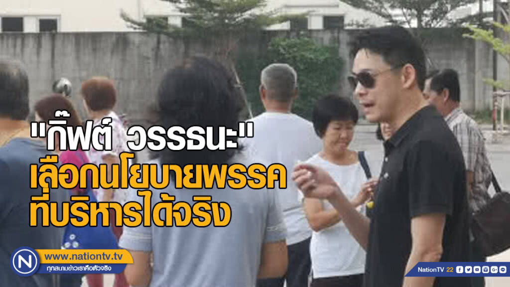 "กิ๊ฟต์ วรรธนะ" ชี้ เลือกนโยบายพรรคที่บริหารได้จริง "กิ๊ฟต์ วรรธนะ" ชี้ เลือกนโยบายพรรคที่บริหารได้จริง