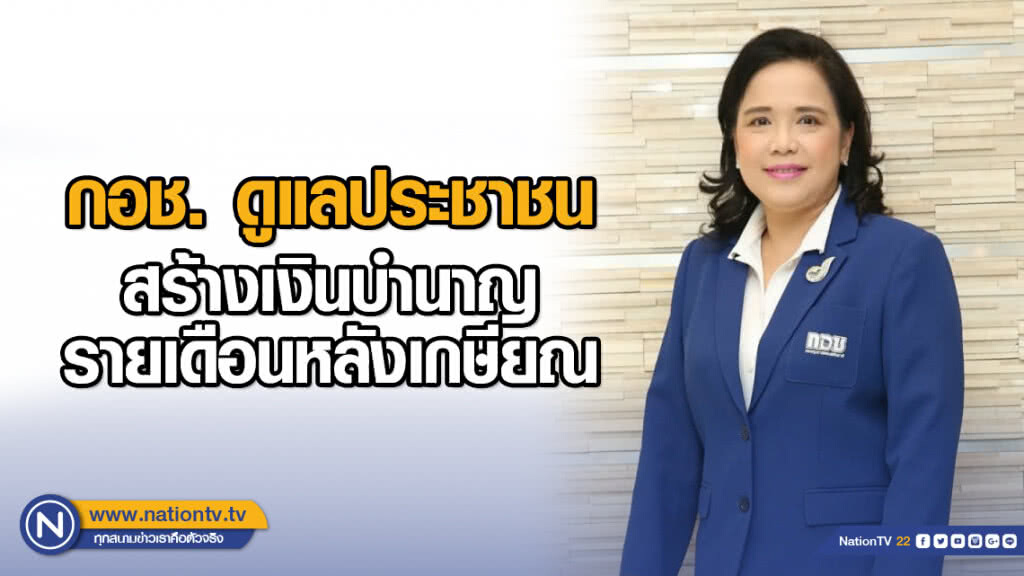 กอช. ดูแลประชาชน สร้างเงินบำนาญรายเดือนหลังเกษียณ