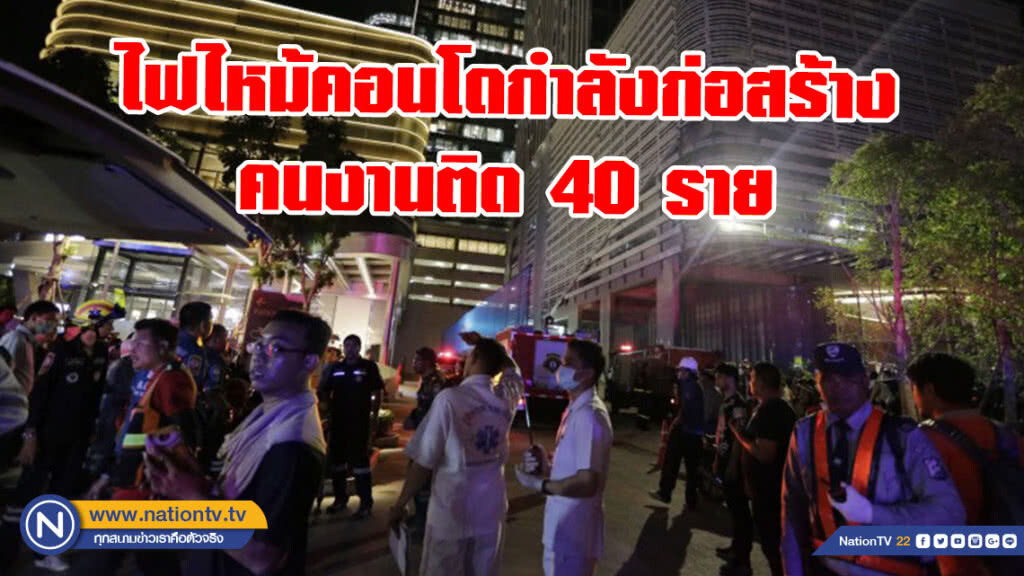 ไฟไหม้คอนโดกำลังก่อสร้าง คนงานติด 40 ราย ลงมาได้สำเร็จ