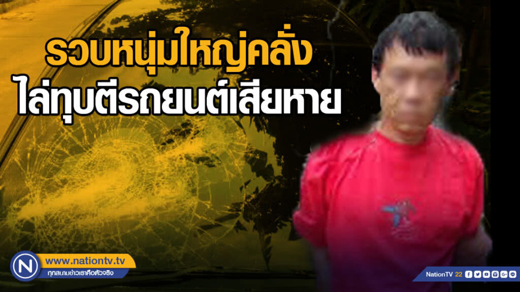 รวบหนุ่มใหญ่คลั่ง ไล่ทุบตีรถยนต์เสียหาย