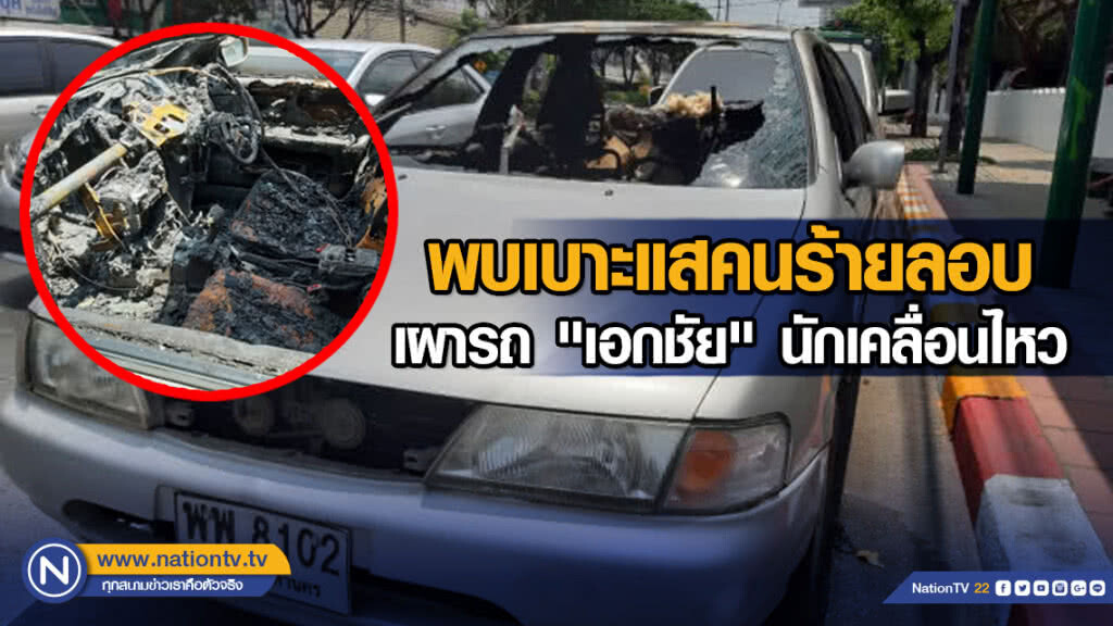 พบเบาะแสคนร้ายลอบเผารถ "เอกชัย" นักเคลื่อนไหว