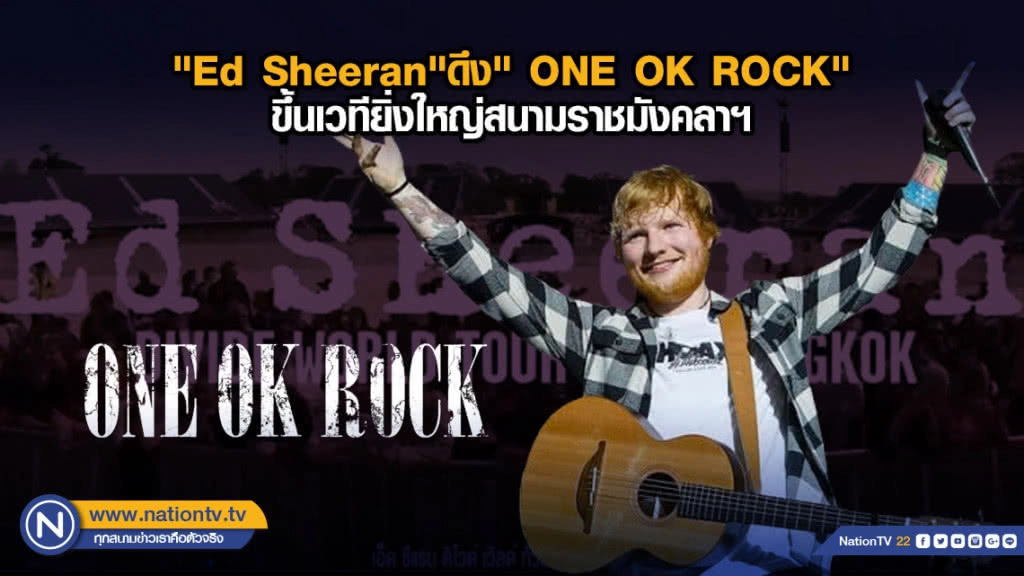 "Ed Sheeran"ดึง"ONE OK ROCK" ขึ้นเวทียิ่งใหญ่สนามราชมังคลาฯ