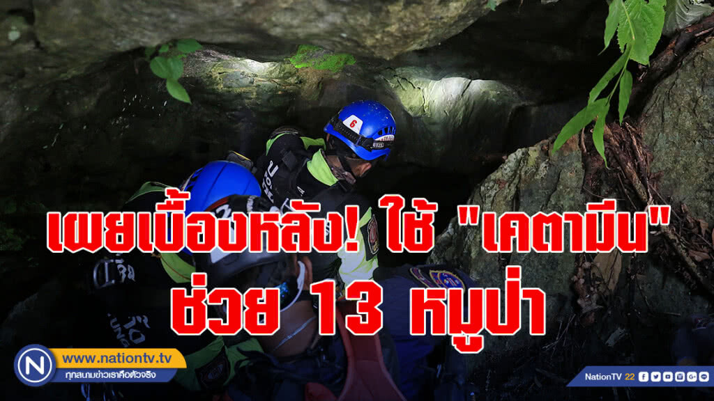 ทีมแพทย์เผยเบื้องหลัง! ใช้ "เคตามีน" ช่วย 13 หมูป่าติดถ้ำหลวง