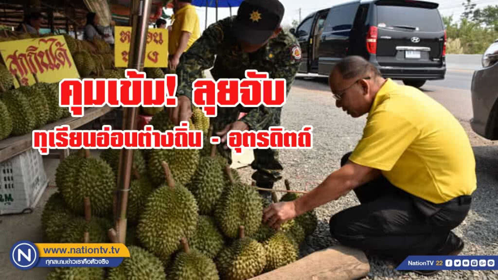 คุมเข้ม! ลุยจับทุเรียนอ่อนต่างถิ่นวางขายอุตรดิตถ์